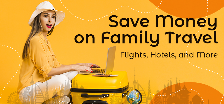 Save Money on Family Travel-Flights Hotels and More